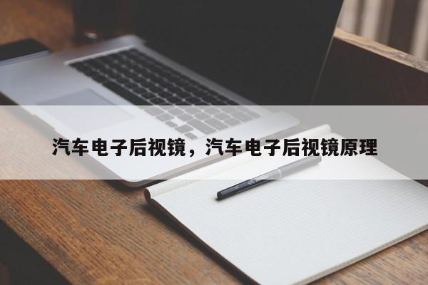 汽车电子后视镜，汽车电子后视镜原理