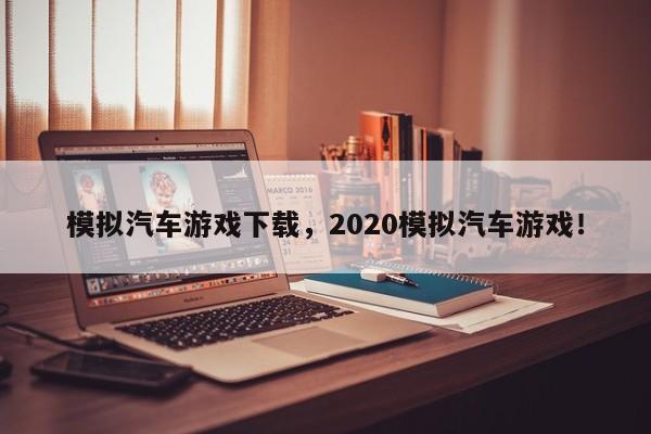 模拟汽车游戏下载，2020模拟汽车游戏！