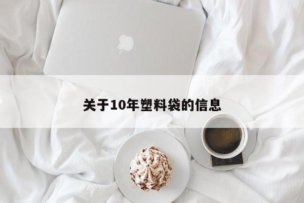 关于10年塑料袋的信息