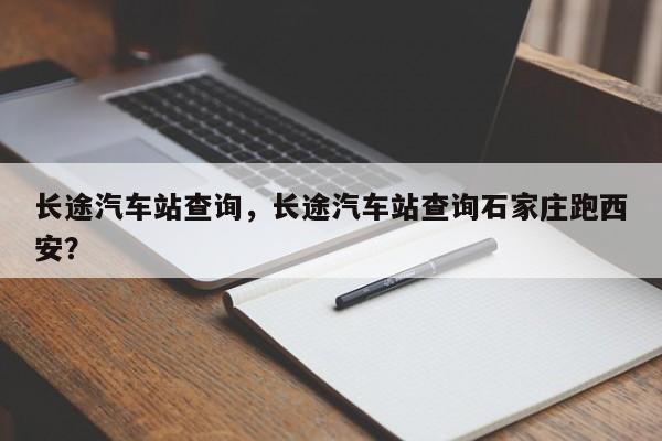 长途汽车站查询，长途汽车站查询石家庄跑西安？