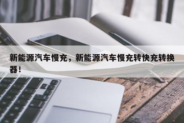 新能源汽车慢充，新能源汽车慢充转快充转换器！