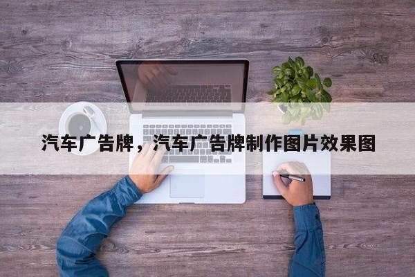 汽车广告牌，汽车广告牌制作图片效果图