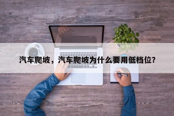 汽车爬坡，汽车爬坡为什么要用低档位？