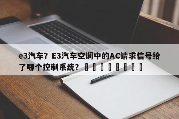 e3汽车？E3汽车空调中的AC请求信号给了哪个控制系统？								