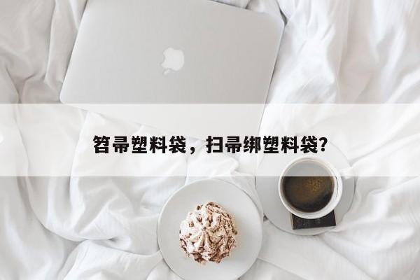 笤帚塑料袋，扫帚绑塑料袋？