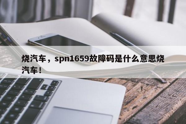 烧汽车，spn1659故障码是什么意思烧汽车！