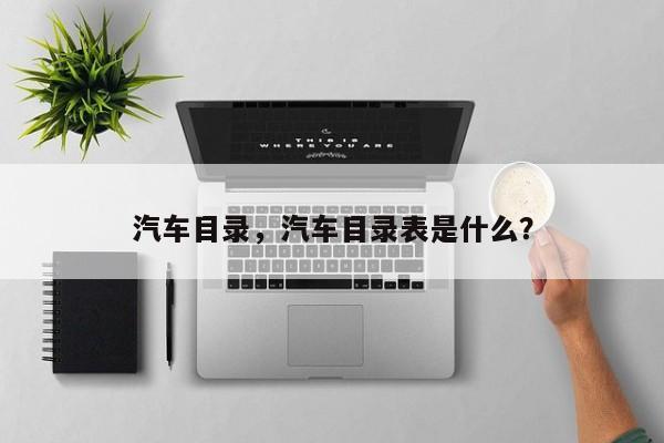 汽车目录，汽车目录表是什么？