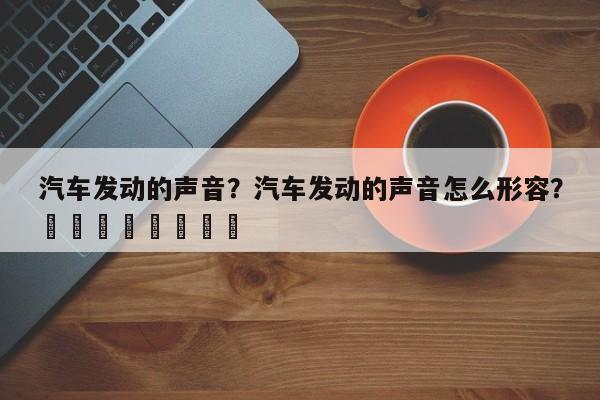 汽车发动的声音？汽车发动的声音怎么形容？								