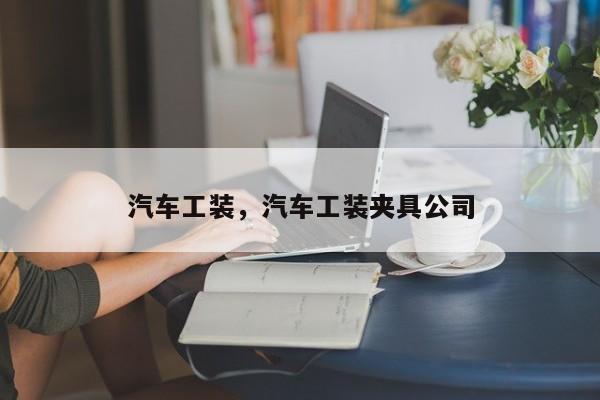 汽车工装，汽车工装夹具公司