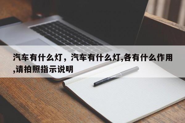 汽车有什么灯，汽车有什么灯,各有什么作用,请拍照指示说明