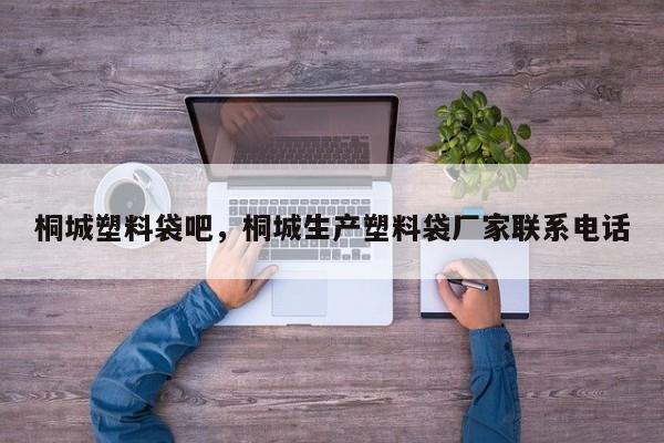 桐城塑料袋吧，桐城生产塑料袋厂家联系电话